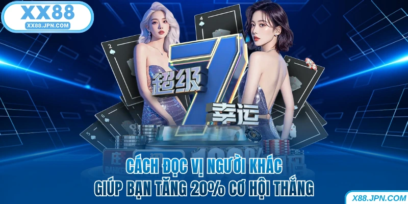 Cách đọc vị người khác giúp bạn tăng 20% cơ hội thắng