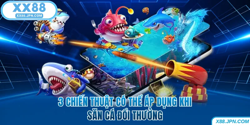 Mẹo Giữ Xu Bắn Cá Giúp Hội Viên Không Bao Giờ Cháy Túi 6 3 chiến thuật có thể áp dụng khi săn cá đổi thưởng