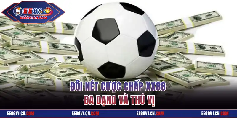 Cược Chấp XX88 Và Thông Tin Kèo Bóng Mới Nhất Cho Hội Viên 4 Đôi nét cược chấp XX88 đa dạng và thú vị