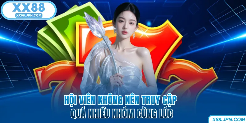 Nhóm Kéo Nổ Hũ - Bí Kíp Săn Jackpot Tiền Tỷ Tại XX88 7 Hội viên không nên truy cập quá nhiều nhóm cùng lúc