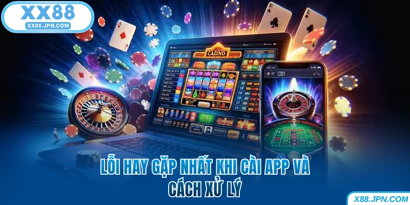 Tải App XX88 | Hướng Dẫn Cài Đặt Nhanh Cho IOS Và Android 7 Lỗi hay gặp nhất khi cài app và cách xử lý