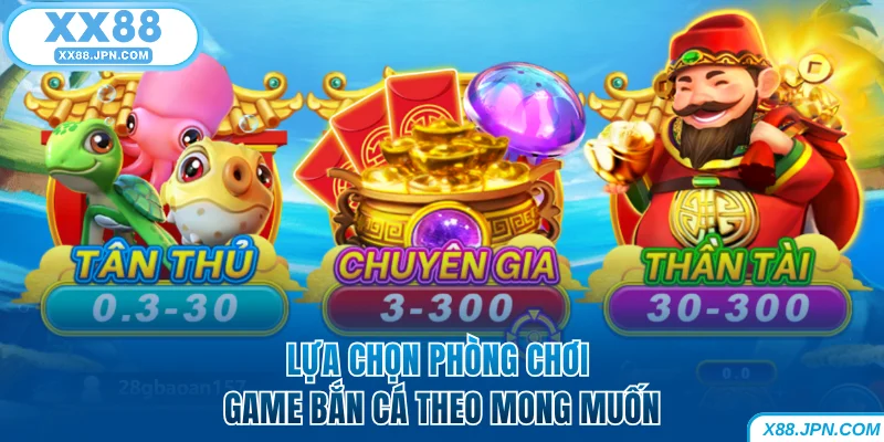 Bắn Cá XX88 - Chơi Hay Rinh Tiền Thật Trong Tích Tắc 9 Lựa chọn phòng chơi game theo mong muốn