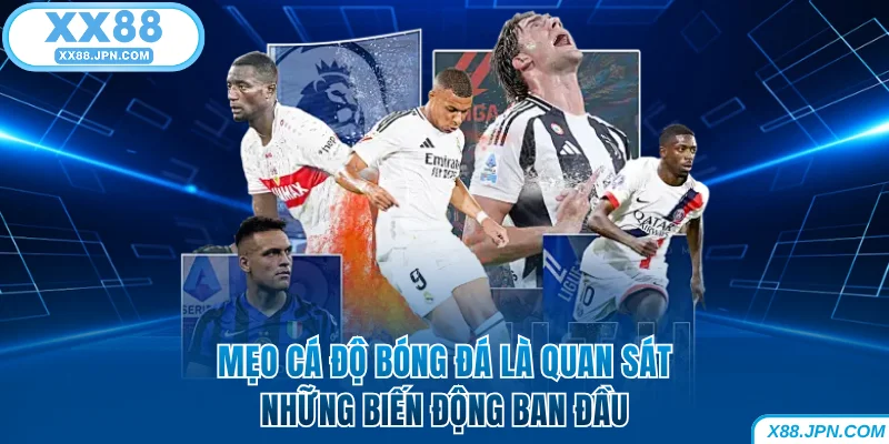 Mẹo Cá Độ Bóng Đá - Tổng Hợp Mẹo Bất Bại Từ Cao Thủ XX88 6 Mẹo cá độ bóng đá là quan sát những biến động ban đầu