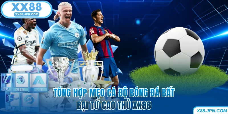 Mẹo Cá Độ Bóng Đá - Tổng Hợp Mẹo Bất Bại Từ Cao Thủ XX88 4 mẹo cá độ bóng đá