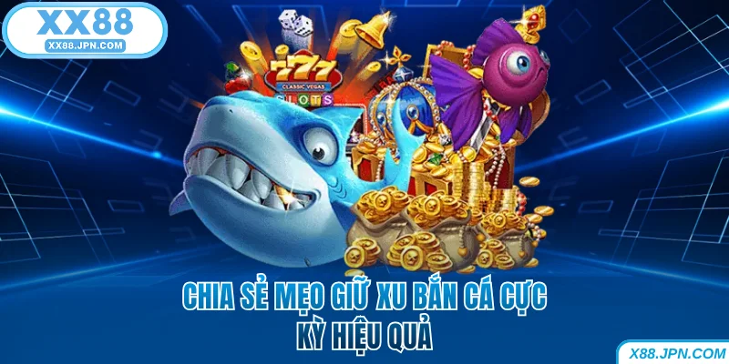 Mẹo Giữ Xu Bắn Cá Giúp Hội Viên Không Bao Giờ Cháy Túi 4 Mẹo giữ xu bắn cá