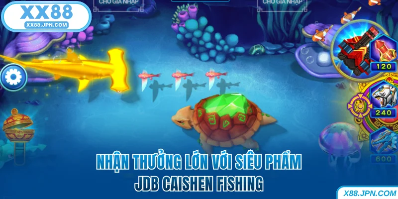 Bắn Cá XX88 - Chơi Hay Rinh Tiền Thật Trong Tích Tắc 8 Nhận thưởng lớn với siêu phẩm JDB Caishen Fishing