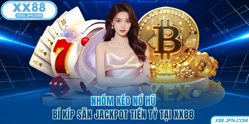 Nhóm Kéo Nổ Hũ - Bí Kíp Săn Jackpot Tiền Tỷ Tại XX88 4 Nhóm kéo nổ hũ