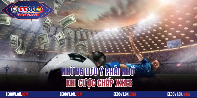 Cược Chấp XX88 Và Thông Tin Kèo Bóng Mới Nhất Cho Hội Viên 6 Những lưu ý phải nhớ khi cược chấp XX88