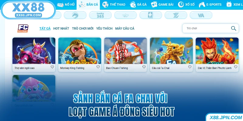 Bắn Cá XX88 - Chơi Hay Rinh Tiền Thật Trong Tích Tắc 7 Sảnh bắn cá FA Chai với loạt game Á Đông siêu hot