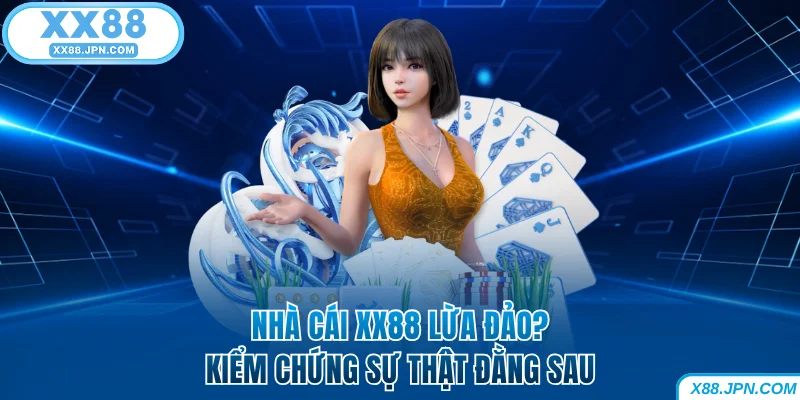 XX88 Lừa Đảo - Kiểm Chứng Hàng Loạt Tin Đồn Thất Thiệt 4 XX88 lừa đảo